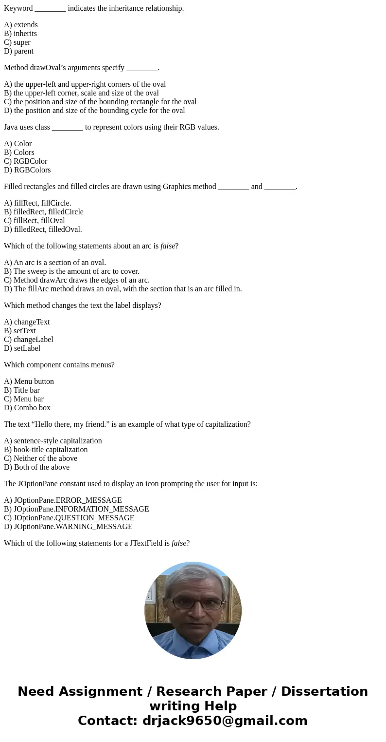 Keyword ________ indicates the inheritance relationship. A) extends B) inherits C) super D) parent Method drawOval’s arguments specify ________. A) the upper-le Keyword ________ indicates the inheritance relationship. A) extends B) inherits C) super D) parent Method drawOval’s arguments specify ________. A) the upper-le
