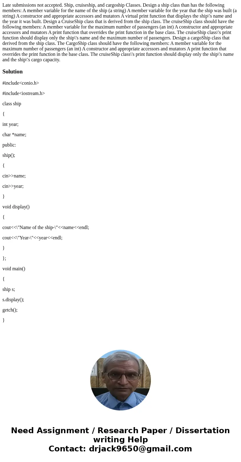 Late submissions not accepted. Ship, cruiseship, and cargoship Classes. Design a ship class than has the following members: A member variable for the name of t  Late submissions not accepted. Ship, cruiseship, and cargoship Classes. Design a ship class than has the following members: A member variable for the name of t