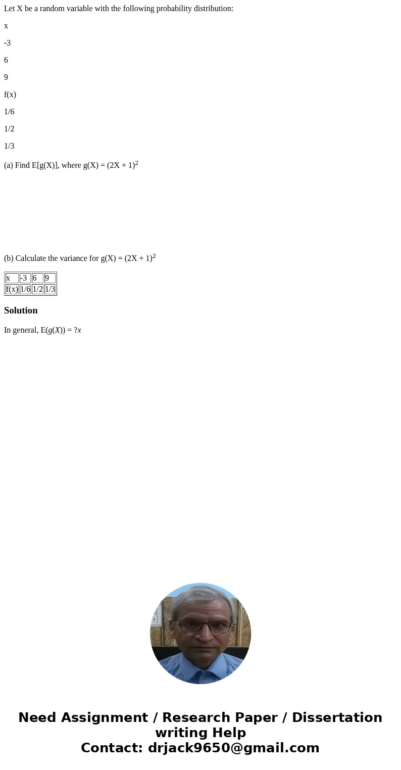 Let X be a random variable with the following probability distribution: x -3 6 9 f(x) 1/6 1/2 1/3 (a) Find E[g(X)], where g(X) = (2X + 1)2 (b) Calculate the var