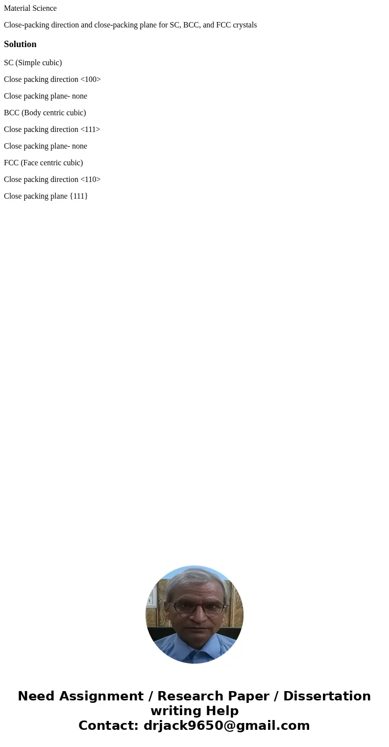 Material Science Close-packing direction and close-packing plane for SC, BCC, and FCC crystalsSolutionSC (Simple cubic) Close packing direction <100> Clos Material Science Close-packing direction and close-packing plane for SC, BCC, and FCC crystalsSolutionSC (Simple cubic) Close packing direction <100> Clos