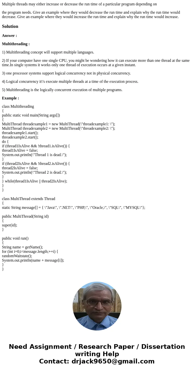 Multiple threads may either increase or decrease the run time of a particular program depending on the program needs. Give an example where they would decrease  Multiple threads may either increase or decrease the run time of a particular program depending on the program needs. Give an example where they would decrease