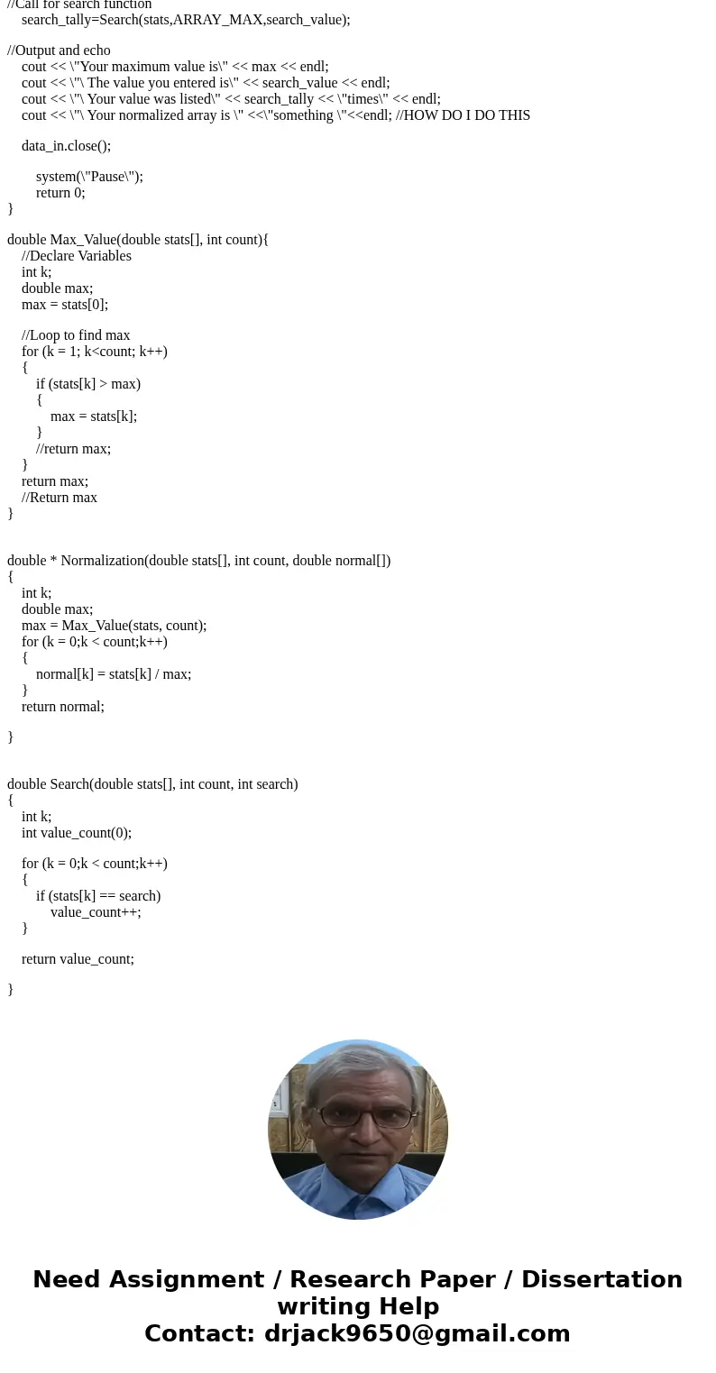 My c++ code isn\'t working! I need to stream in an array, output it, output it normalized(each value gets divided by the max), and prompt for a value and search My c++ code isn\'t working! I need to stream in an array, output it, output it normalized(each value gets divided by the max), and prompt for a value and search