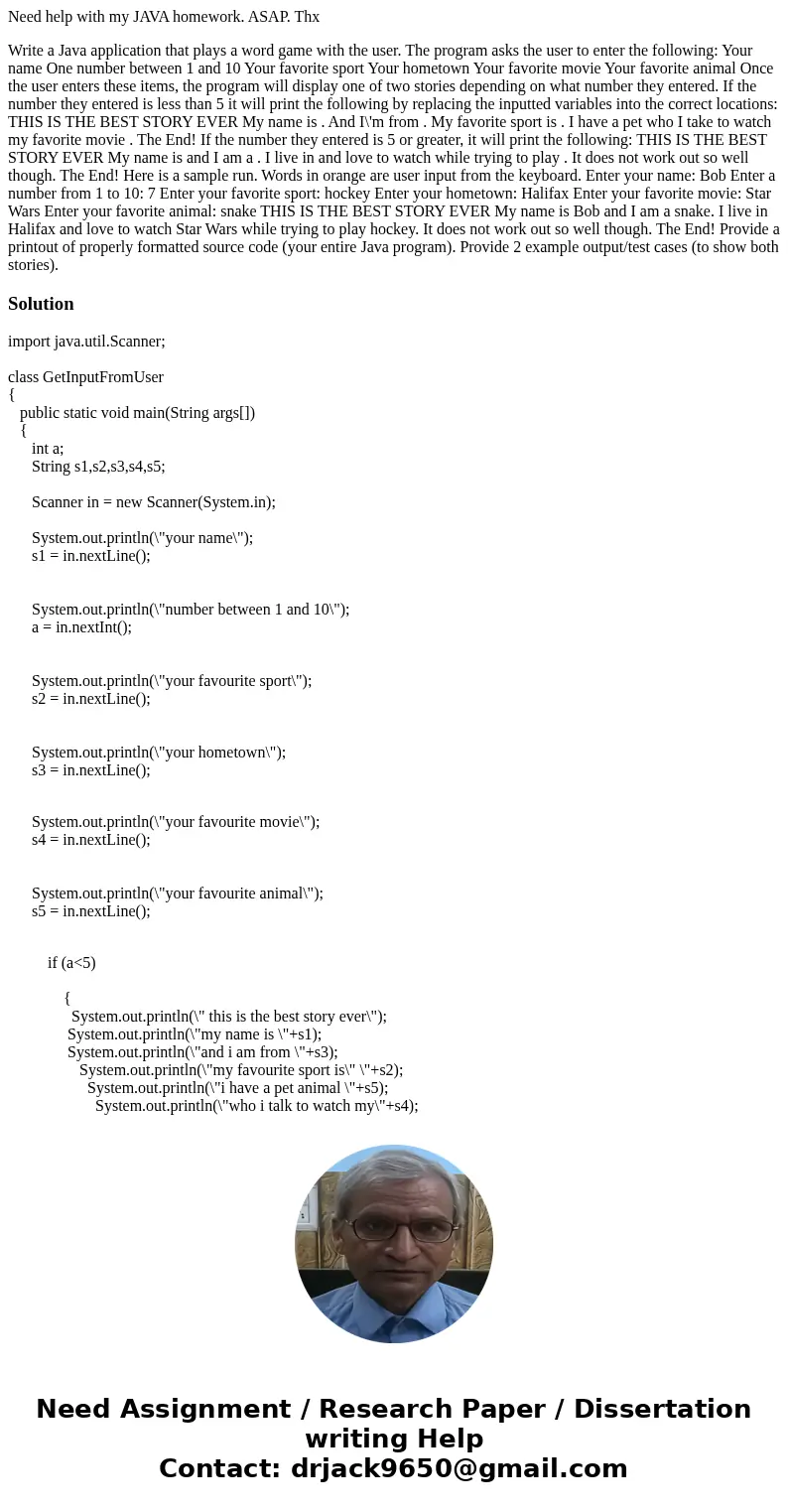 Need help with my JAVA homework. ASAP. Thx Write a Java application that plays a word game with the user. The program asks the user to enter the following: Your Need help with my JAVA homework. ASAP. Thx Write a Java application that plays a word game with the user. The program asks the user to enter the following: Your