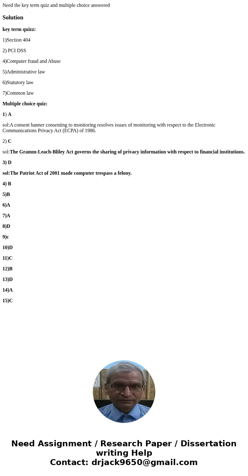 Need the key term quiz and multiple choice answeredSolutionkey term quizz: 1)Section 404 2) PCI DSS 4)Computer fraud and Abuse 5)Administrative law 6)Statutory  Need the key term quiz and multiple choice answeredSolutionkey term quizz: 1)Section 404 2) PCI DSS 4)Computer fraud and Abuse 5)Administrative law 6)Statutory