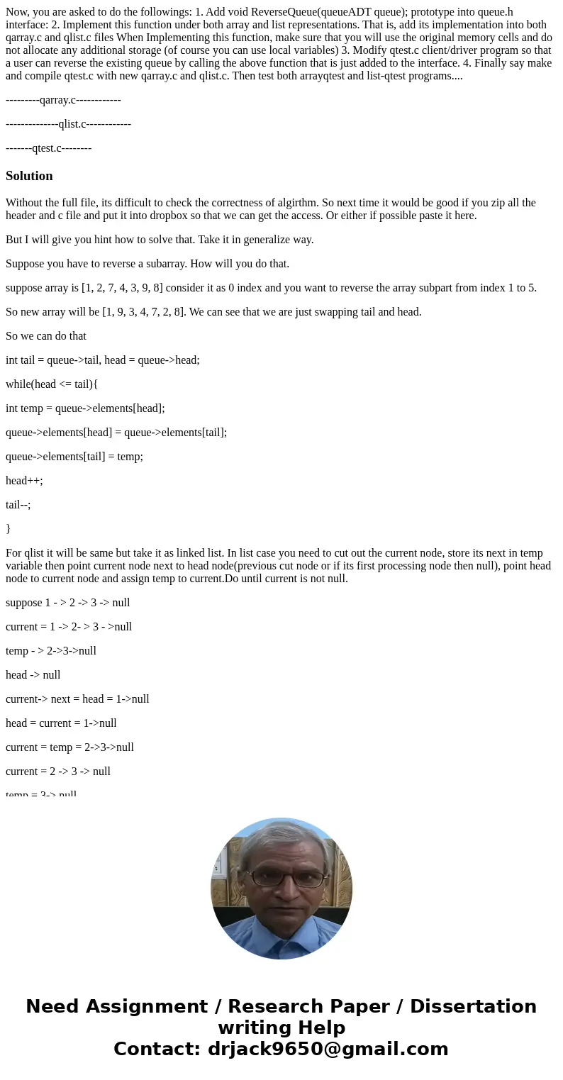 Now, you are asked to do the followings: 1. Add void ReverseQueue(queueADT queue); prototype into queue.h interface: 2. Implement this function under both array Now, you are asked to do the followings: 1. Add void ReverseQueue(queueADT queue); prototype into queue.h interface: 2. Implement this function under both array