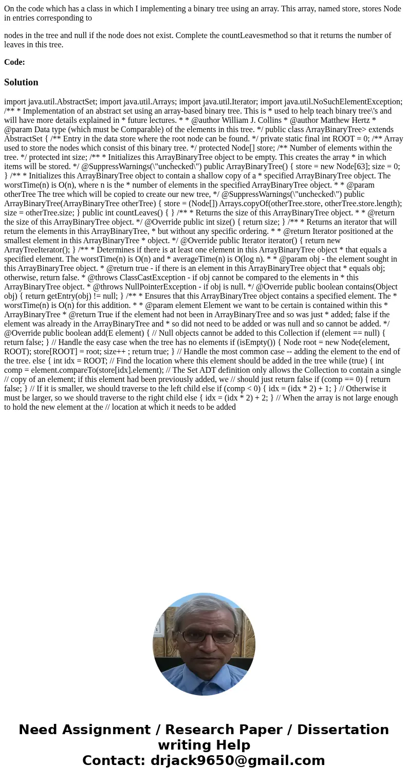 On the code which has a class in which I implementing a binary tree using an array. This array, named store, stores Node in entries corresponding to nodes in th