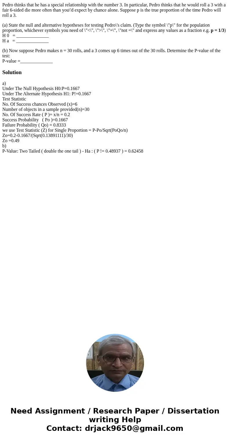 Pedro thinks that he has a special relationship with the number 3. In particular, Pedro thinks that he would roll a 3 with a fair 6-sided die more often than yo Pedro thinks that he has a special relationship with the number 3. In particular, Pedro thinks that he would roll a 3 with a fair 6-sided die more often than yo