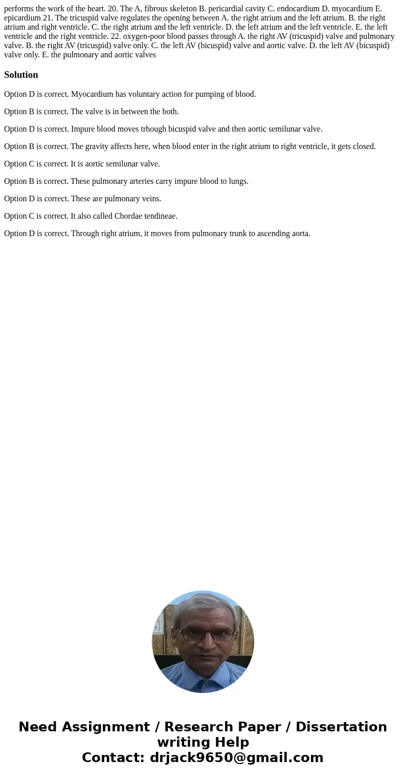 performs the work of the heart. 20. The A, fibrous skeleton B. pericardial cavity C. endocardium D. myocardium E. epicardium 21. The tricuspid valve regulates   performs the work of the heart. 20. The A, fibrous skeleton B. pericardial cavity C. endocardium D. myocardium E. epicardium 21. The tricuspid valve regulates