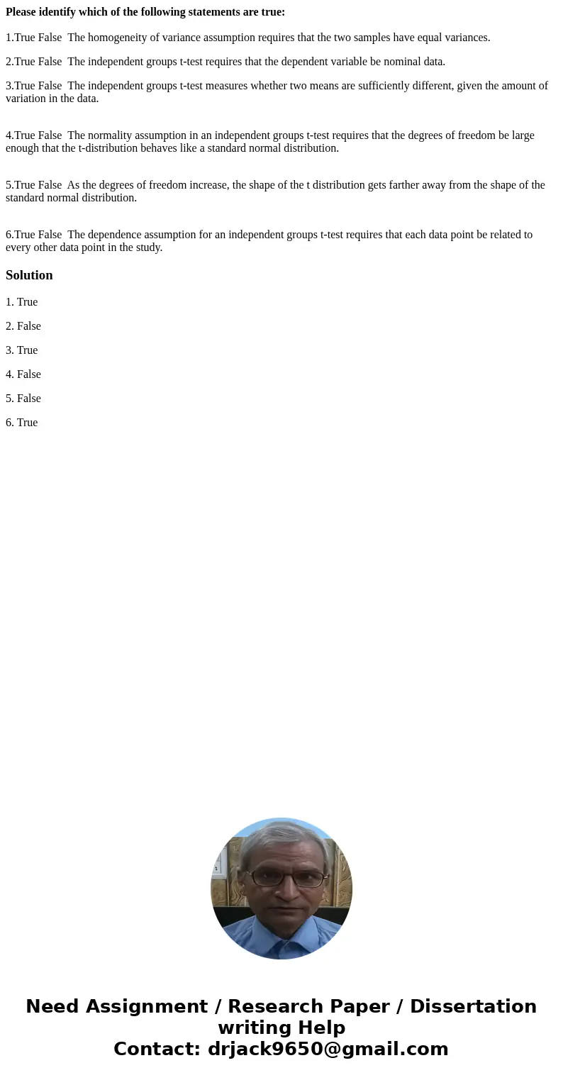 Please identify which of the following statements are true: 1.True False The homogeneity of variance assumption requires that the two samples have equal varianc Please identify which of the following statements are true: 1.True False The homogeneity of variance assumption requires that the two samples have equal varianc