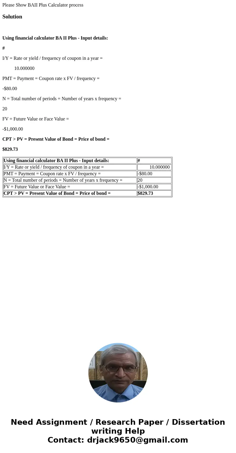 Please Show BAII Plus Calculator processSolution Using financial calculator BA II Plus - Input details: # I/Y = Rate or yield / frequency of coupon in a year =  Please Show BAII Plus Calculator processSolution Using financial calculator BA II Plus - Input details: # I/Y = Rate or yield / frequency of coupon in a year =