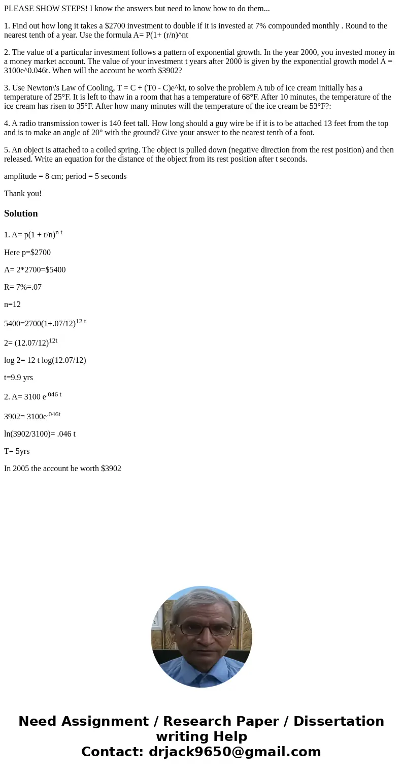 PLEASE SHOW STEPS! I know the answers but need to know how to do them... 1. Find out how long it takes a $2700 investment to double if it is invested at 7% comp PLEASE SHOW STEPS! I know the answers but need to know how to do them... 1. Find out how long it takes a $2700 investment to double if it is invested at 7% comp