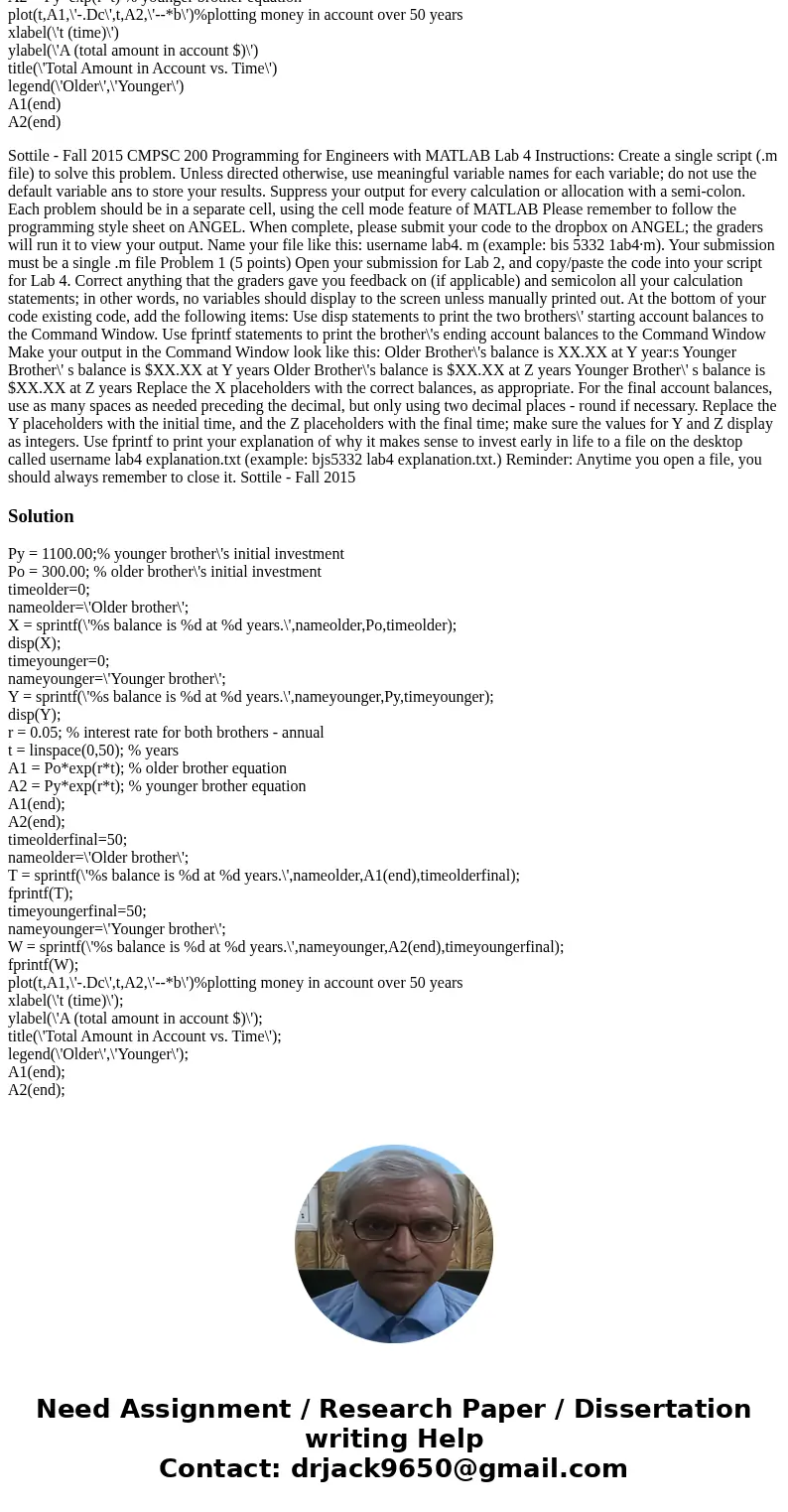 Po = 300.00 % older brother\'s initial investment r = 0.05 % interest rate for both brothers - annual t = linspace(0,50) % years A1 = Po*exp(r*t) % older brothe