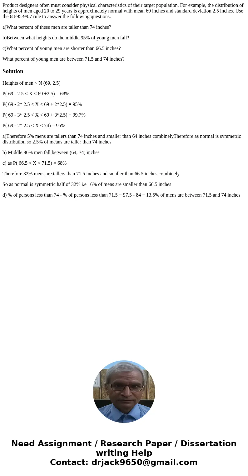Product designers often must consider physical characteristics of their target population. For example, the distribution of heights of men aged 20 to 29 years i Product designers often must consider physical characteristics of their target population. For example, the distribution of heights of men aged 20 to 29 years i