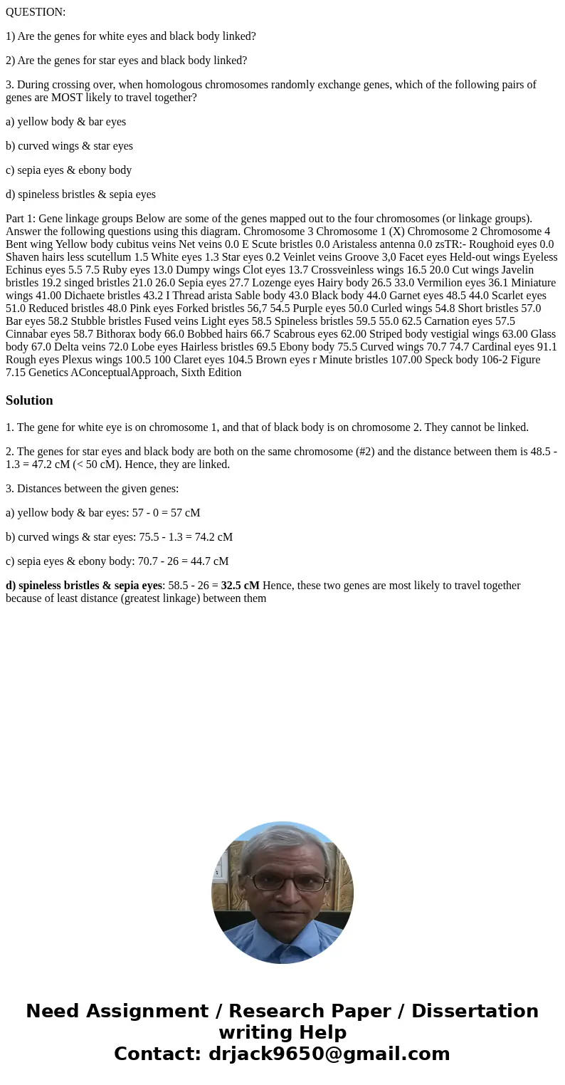 QUESTION: 1) Are the genes for white eyes and black body linked? 2) Are the genes for star eyes and black body linked? 3. During crossing over, when homologous  QUESTION: 1) Are the genes for white eyes and black body linked? 2) Are the genes for star eyes and black body linked? 3. During crossing over, when homologous