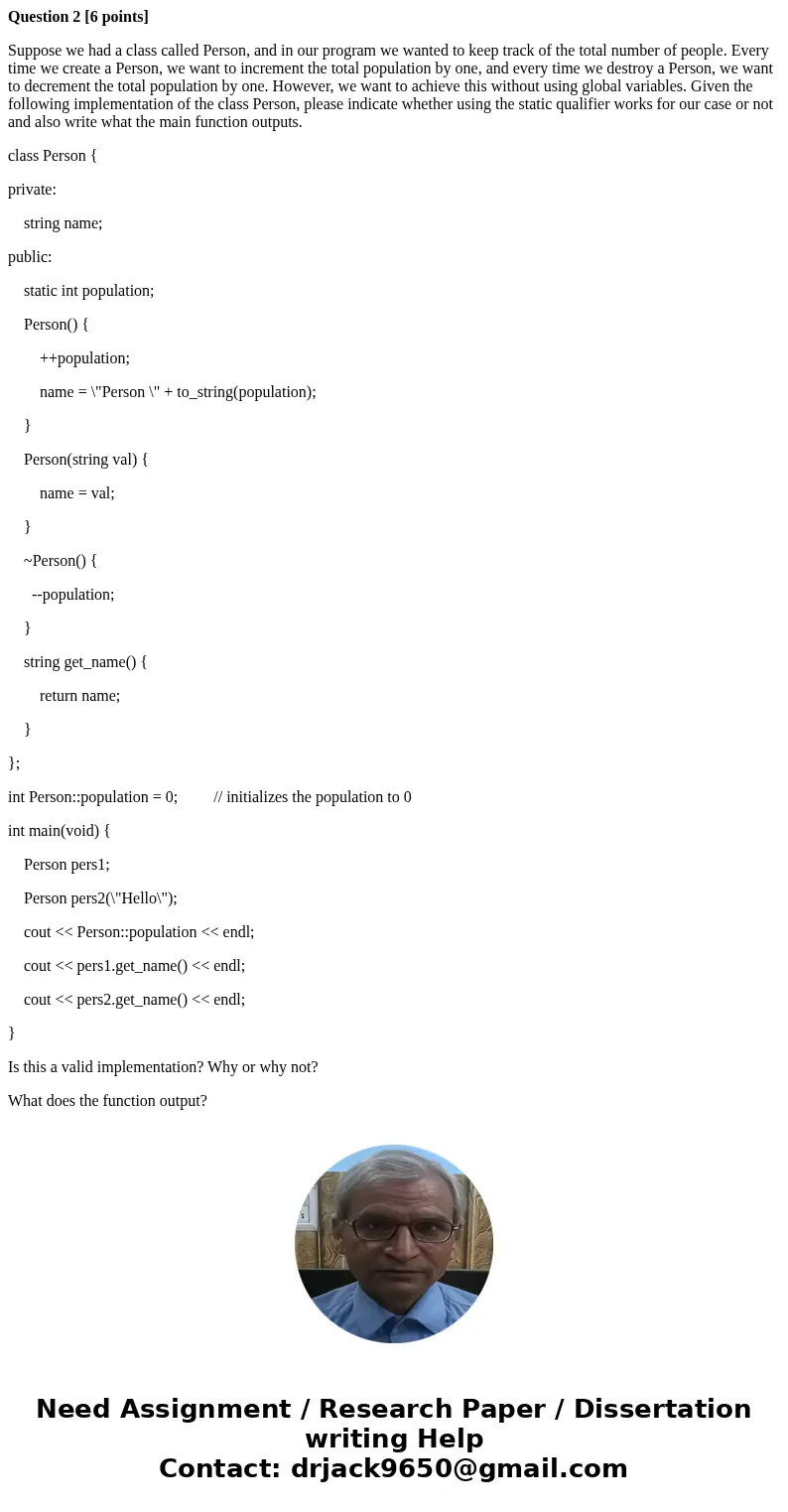 Question 2 [6 points] Suppose we had a class called Person, and in our program we wanted to keep track of the total number of people. Every time we create a Per