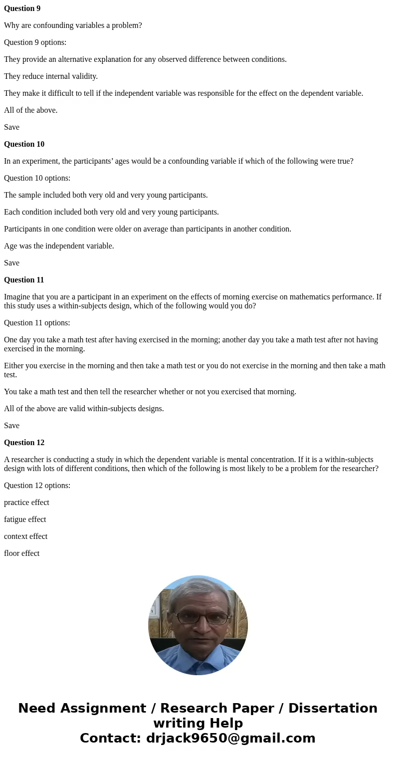 Question 9 Why are confounding variables a problem? Question 9 options: They provide an alternative explanation for any observed difference between conditions.  Question 9 Why are confounding variables a problem? Question 9 options: They provide an alternative explanation for any observed difference between conditions.