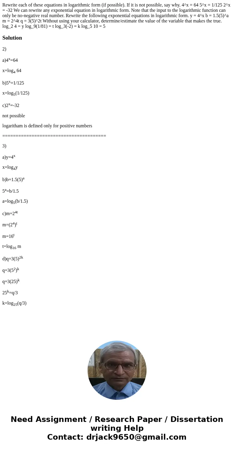 Rewrite each of these equations in logarithmic form (if possible). If it is not possible, say why. 4^x = 64 5^x = 1/125 2^x = -32 We can rewrite any exponentia  Rewrite each of these equations in logarithmic form (if possible). If it is not possible, say why. 4^x = 64 5^x = 1/125 2^x = -32 We can rewrite any exponentia