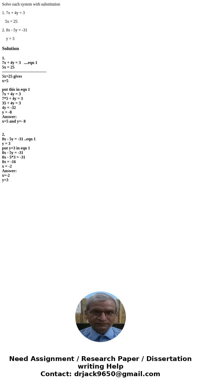 Solve each system with substitution 1. 7x + 4y = 3 5x = 25 2. 8x - 5y = -31 y = 3Solution1. 7x + 4y = 3 ....eqn 1 5x = 25 --------------------------------- 5x=2 Solve each system with substitution 1. 7x + 4y = 3 5x = 25 2. 8x - 5y = -31 y = 3Solution1. 7x + 4y = 3 ....eqn 1 5x = 25 --------------------------------- 5x=2