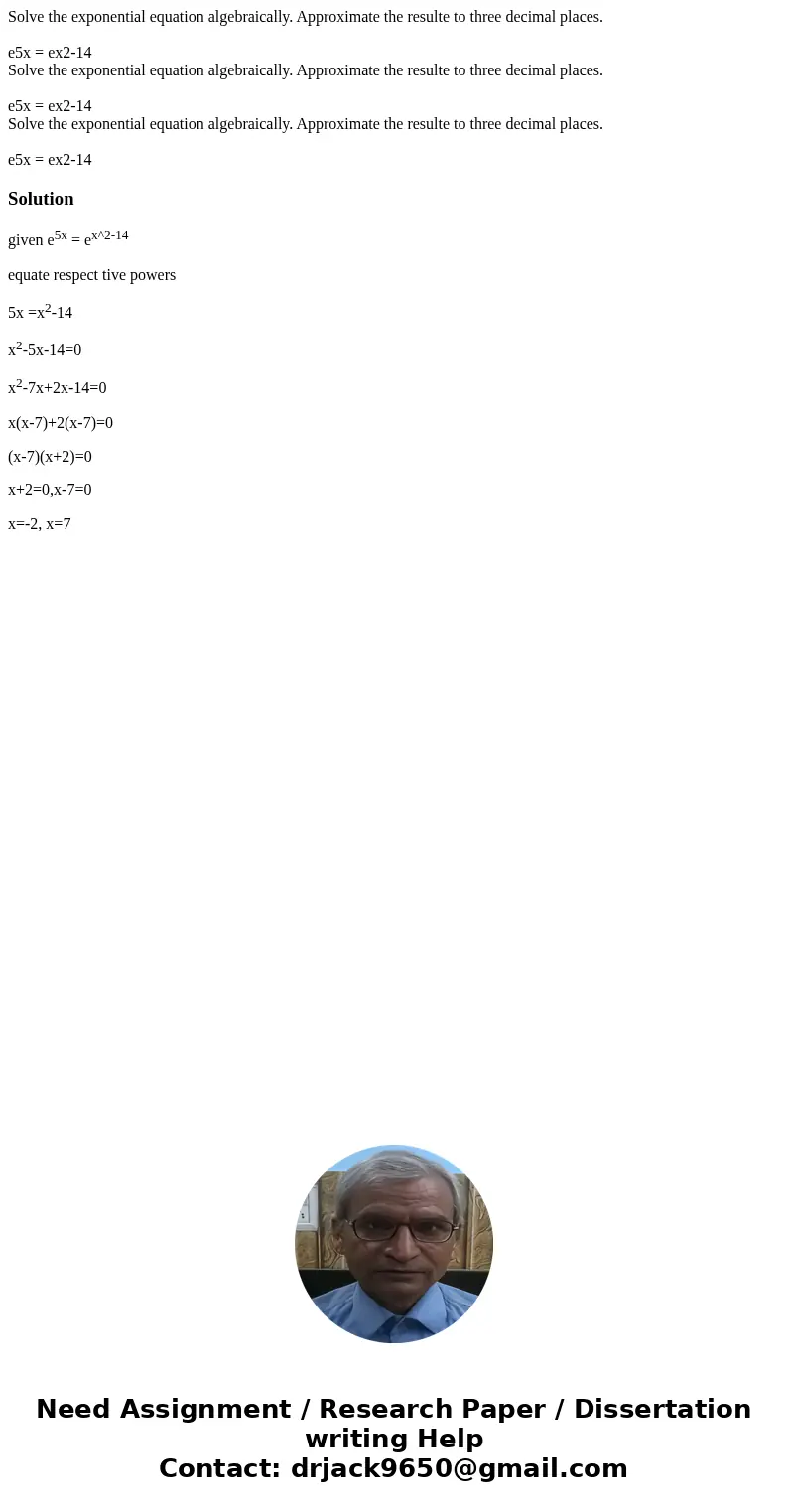 Solve the exponential equation algebraically. Approximate the resulte to three decimal places. e5x = ex2-14 Solve the exponential equation algebraically. Appro  Solve the exponential equation algebraically. Approximate the resulte to three decimal places. e5x = ex2-14 Solve the exponential equation algebraically. Appro