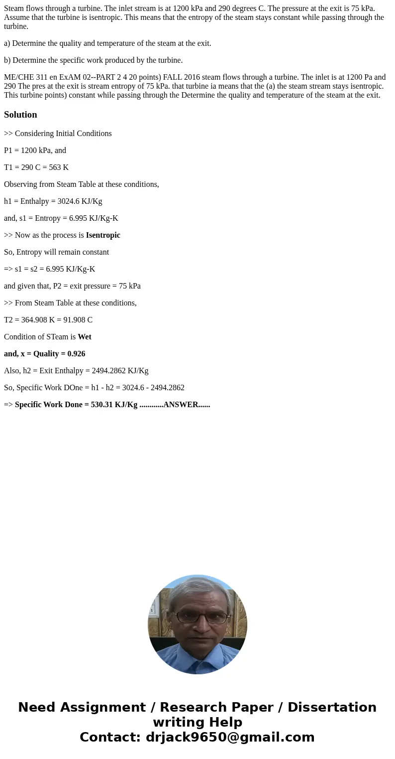 Steam flows through a turbine. The inlet stream is at 1200 kPa and 290 degrees C. The pressure at the exit is 75 kPa. Assume that the turbine is isentropic. Thi Steam flows through a turbine. The inlet stream is at 1200 kPa and 290 degrees C. The pressure at the exit is 75 kPa. Assume that the turbine is isentropic. Thi