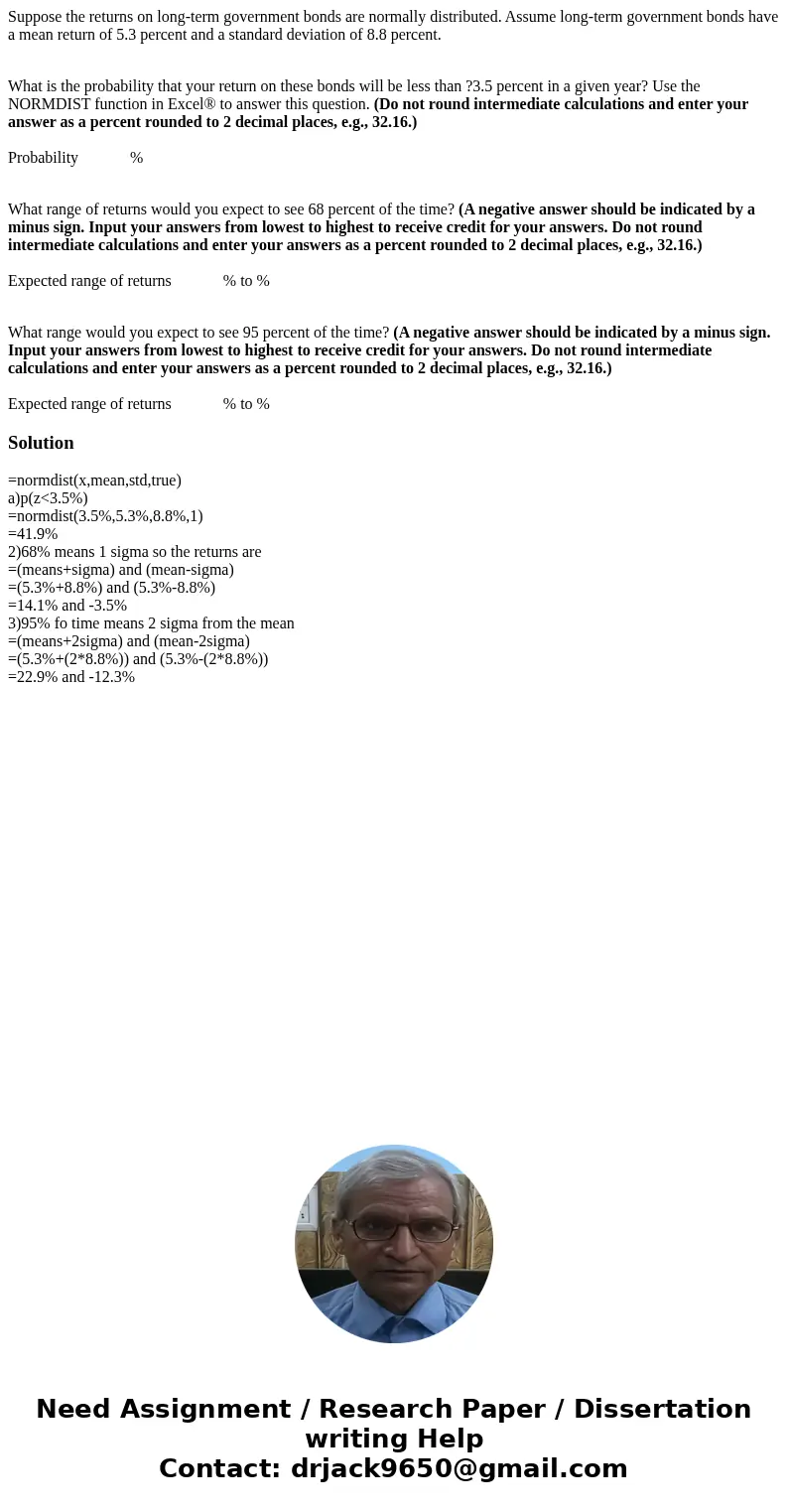 Suppose the returns on long-term government bonds are normally distributed. Assume long-term government bonds have a mean return of 5.3 percent and a standard d Suppose the returns on long-term government bonds are normally distributed. Assume long-term government bonds have a mean return of 5.3 percent and a standard d