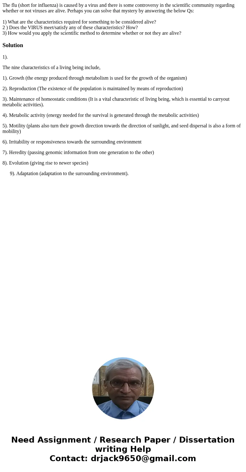 The flu (short for influenza) is caused by a virus and there is some controversy in the scientific community regarding whether or not viruses are alive. Perhaps The flu (short for influenza) is caused by a virus and there is some controversy in the scientific community regarding whether or not viruses are alive. Perhaps