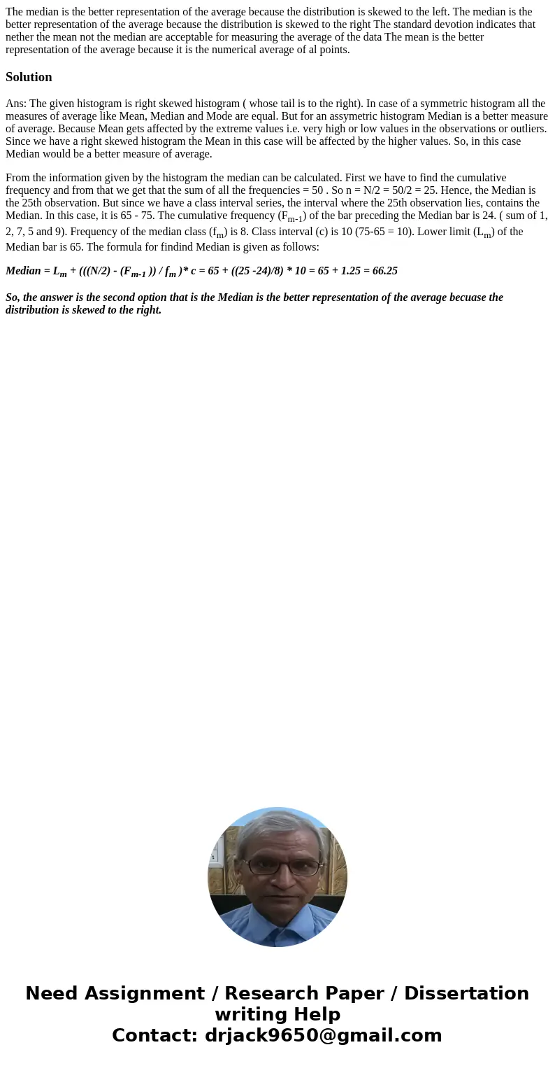 The median is the better representation of the average because the distribution is skewed to the left. The median is the better representation of the average b  The median is the better representation of the average because the distribution is skewed to the left. The median is the better representation of the average b