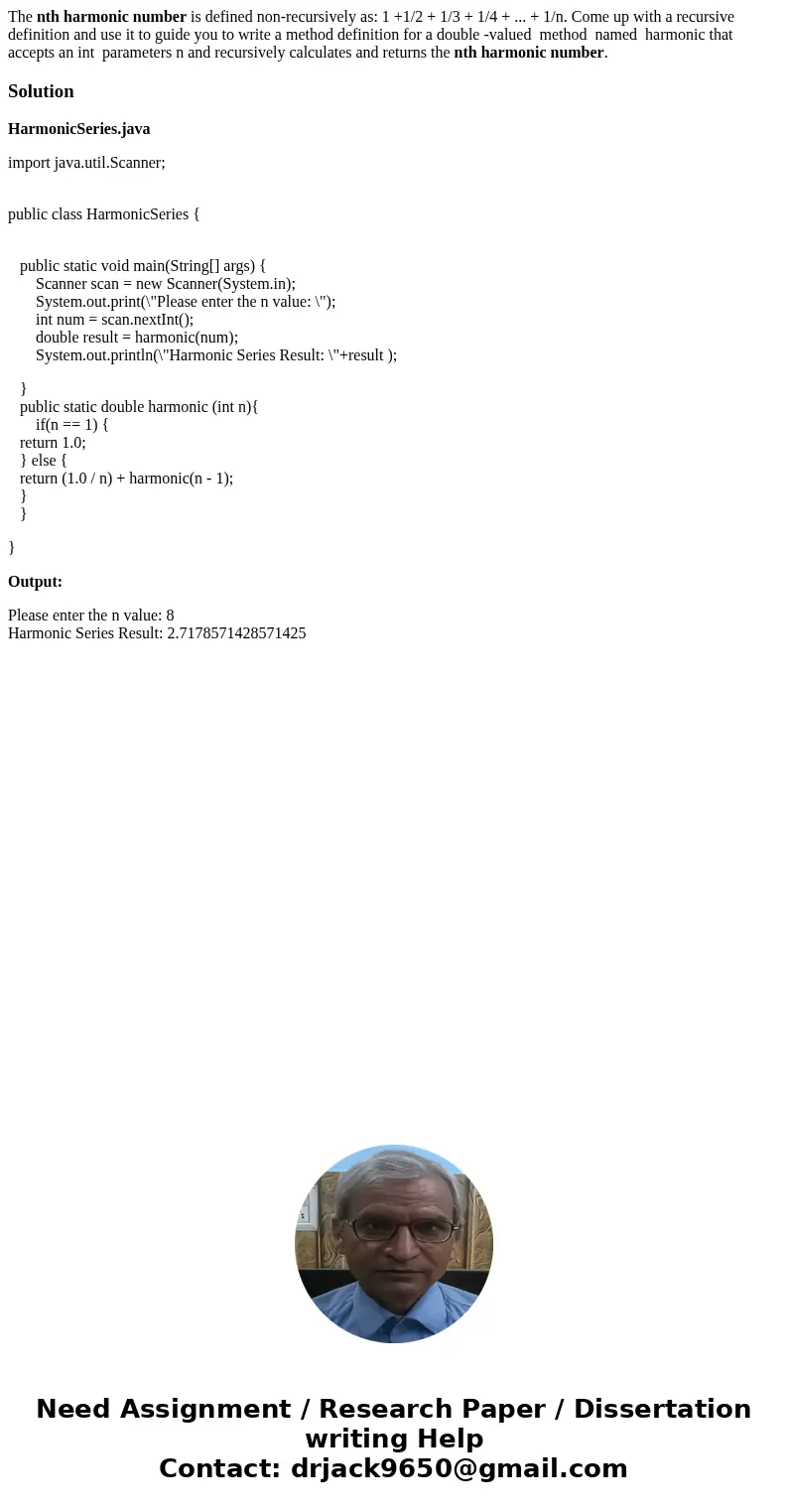 The nth harmonic number is defined non-recursively as: 1 +1/2 + 1/3 + 1/4 + ... + 1/n. Come up with a recursive definition and use it to guide you to write a me The nth harmonic number is defined non-recursively as: 1 +1/2 + 1/3 + 1/4 + ... + 1/n. Come up with a recursive definition and use it to guide you to write a me