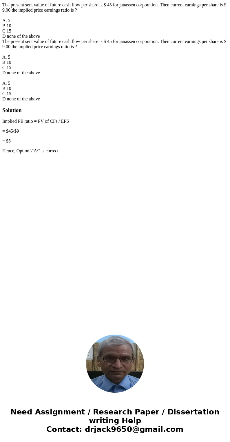 The present sent value of future cash flow per share is $ 45 for janassen corporation. Then current earnings per share is $ 9.00 the implied price earnings rati The present sent value of future cash flow per share is $ 45 for janassen corporation. Then current earnings per share is $ 9.00 the implied price earnings rati