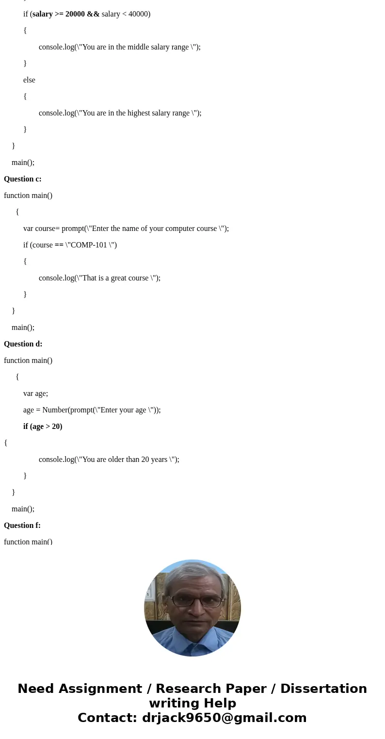 The snippets of JavaScript below contain syntax errors and/or logic errors. Identify the errors and insert your corrected code. a- function main() { var score;  The snippets of JavaScript below contain syntax errors and/or logic errors. Identify the errors and insert your corrected code. a- function main() { var score;