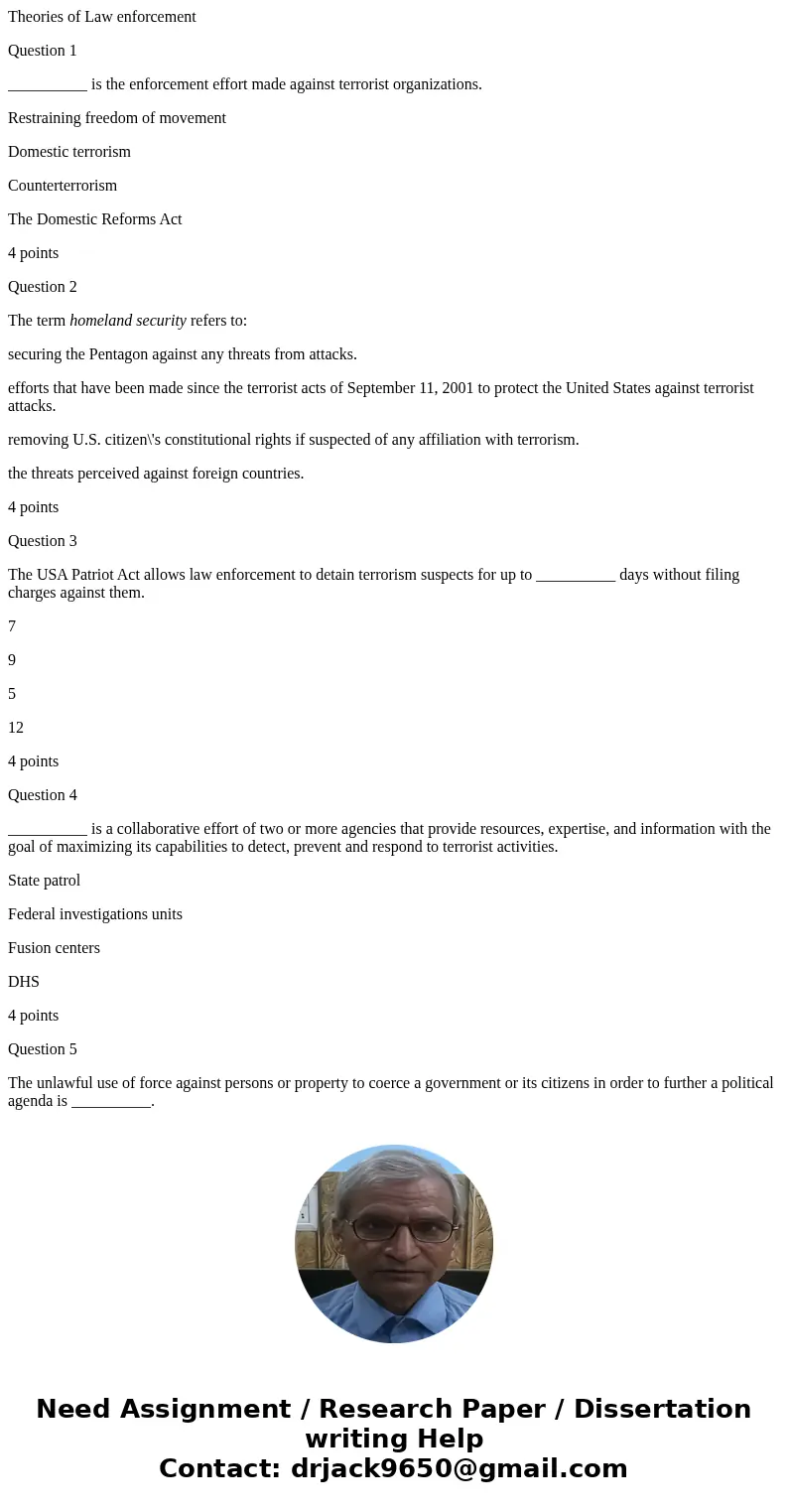 Theories of Law enforcement Question 1 __________ is the enforcement effort made against terrorist organizations. Restraining freedom of movement Domestic terro Theories of Law enforcement Question 1 __________ is the enforcement effort made against terrorist organizations. Restraining freedom of movement Domestic terro