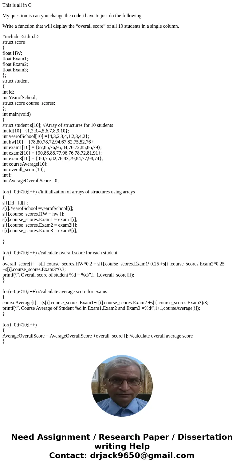 This is all in C My question is can you change the code i have to just do the following Write a function that will display the “overall score” of all 10 student This is all in C My question is can you change the code i have to just do the following Write a function that will display the “overall score” of all 10 student