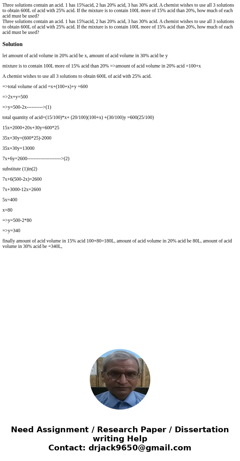 Three solutions contain an acid. 1 has 15%acid, 2 has 20% acid, 3 has 30% acid. A chemist wishes to use all 3 solutions to obtain 600L of acid with 25% acid. I  Three solutions contain an acid. 1 has 15%acid, 2 has 20% acid, 3 has 30% acid. A chemist wishes to use all 3 solutions to obtain 600L of acid with 25% acid. I