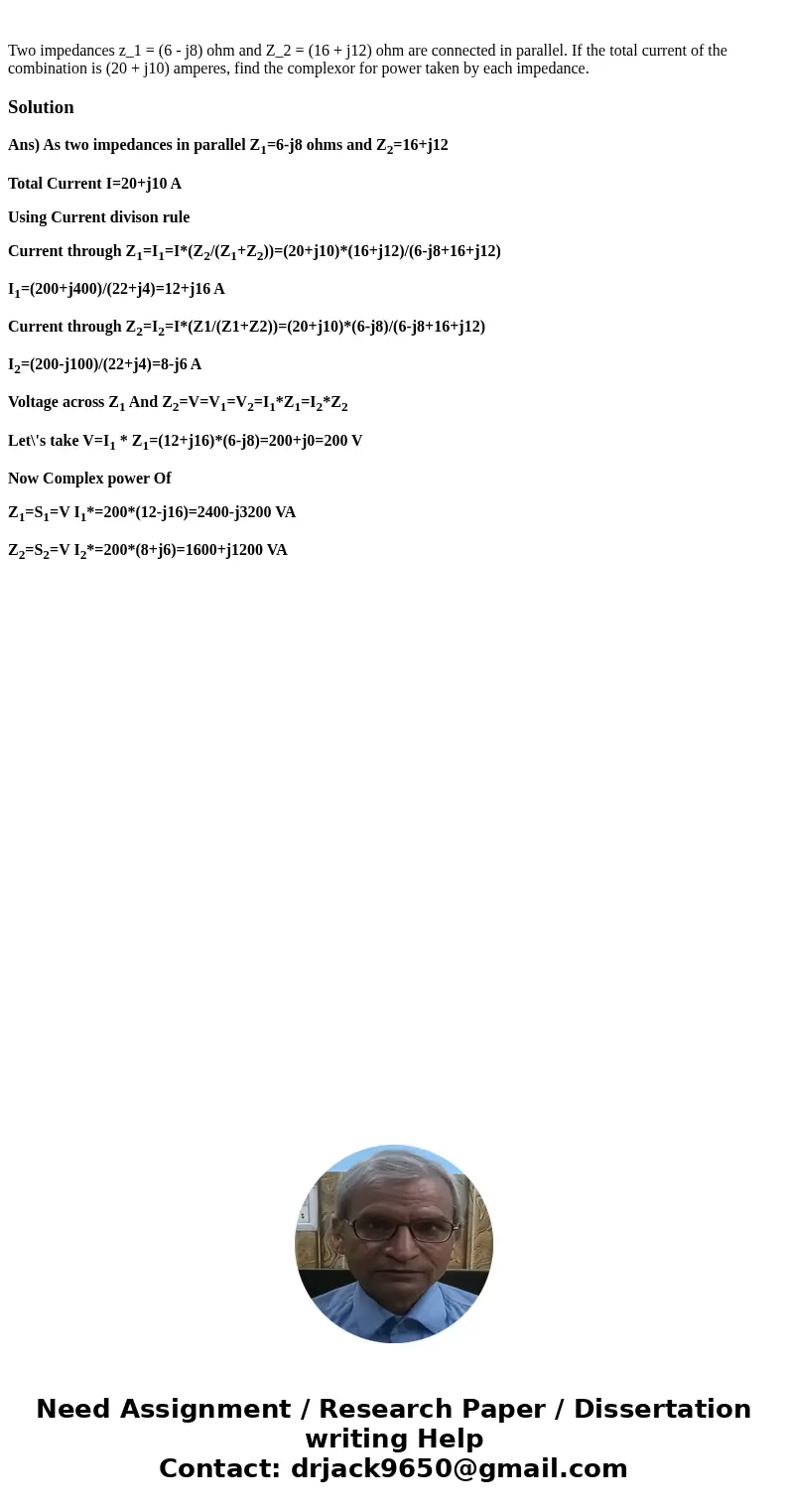 Two impedances z_1 = (6 - j8) ohm and Z_2 = (16 + j12) ohm are connected in parallel. If the total current of the combination is (20 + j10) amperes, find the c  Two impedances z_1 = (6 - j8) ohm and Z_2 = (16 + j12) ohm are connected in parallel. If the total current of the combination is (20 + j10) amperes, find the c