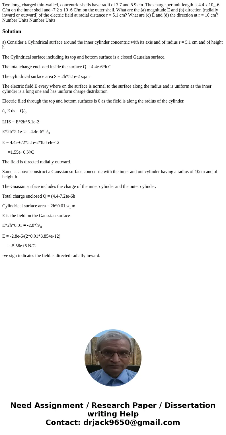 Two long, charged thin-walled, concentric shells have radii of 3.7 and 5.9 cm. The charge per unit length is 4.4 x 10_-6 C/m on the inner shell and -7.2 x 10_6  Two long, charged thin-walled, concentric shells have radii of 3.7 and 5.9 cm. The charge per unit length is 4.4 x 10_-6 C/m on the inner shell and -7.2 x 10_6