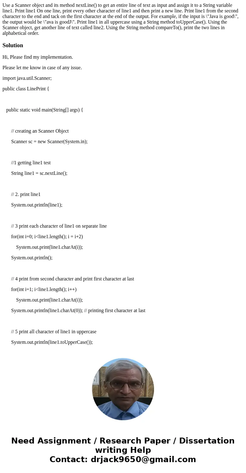 Use a Scanner object and its method nextLine() to get an entire line of text as input and assign it to a String variable line1. Print line1 On one line, print   Use a Scanner object and its method nextLine() to get an entire line of text as input and assign it to a String variable line1. Print line1 On one line, print