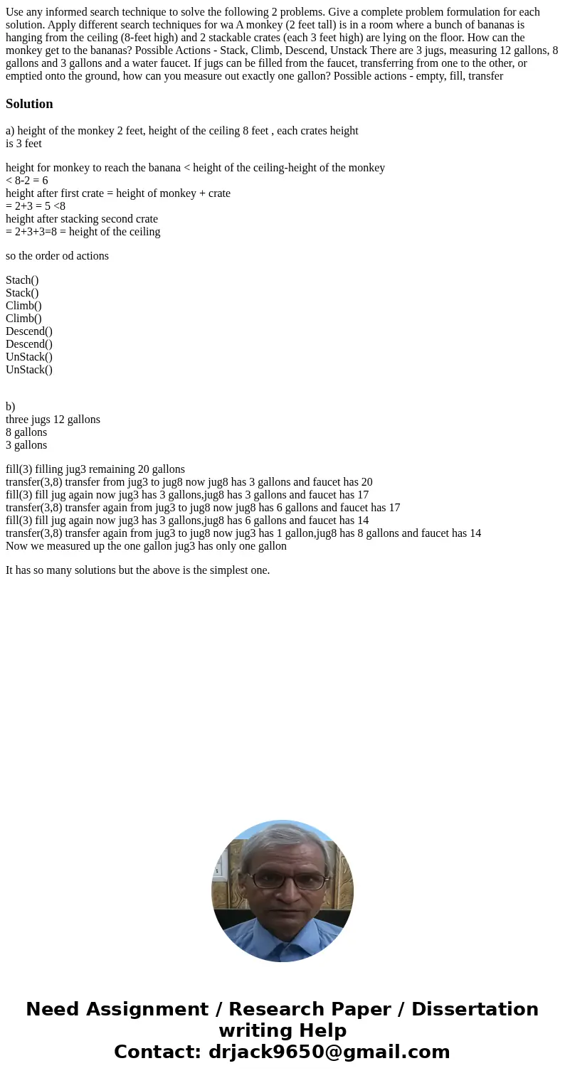 Use any informed search technique to solve the following 2 problems. Give a complete problem formulation for each solution. Apply different search techniques f  Use any informed search technique to solve the following 2 problems. Give a complete problem formulation for each solution. Apply different search techniques f
