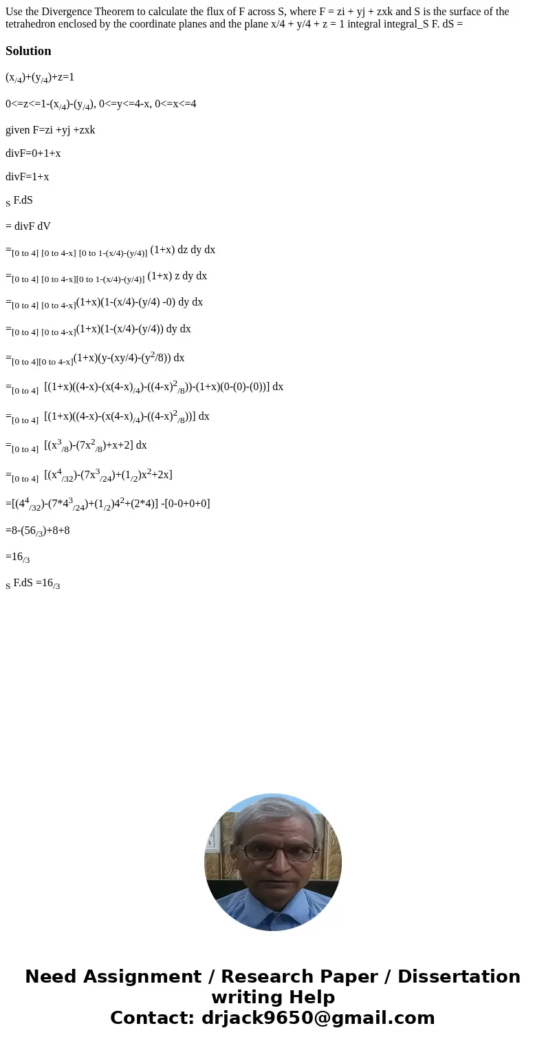 Use the Divergence Theorem to calculate the flux of F across S, where F = zi + yj + zxk and S is the surface of the tetrahedron enclosed by the coordinate plan  Use the Divergence Theorem to calculate the flux of F across S, where F = zi + yj + zxk and S is the surface of the tetrahedron enclosed by the coordinate plan