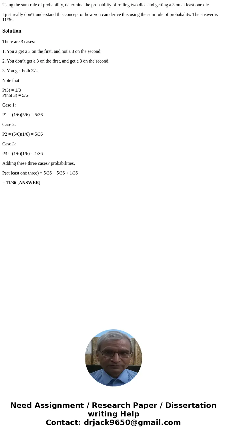 Using the sum rule of probability, determine the probability of rolling two dice and getting a 3 on at least one die. I just really don\'t understand this conce Using the sum rule of probability, determine the probability of rolling two dice and getting a 3 on at least one die. I just really don\'t understand this conce