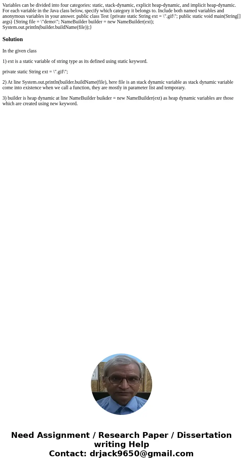 Variables can be divided into four categories: static, stack-dynamic, explicit heap-dynamic, and implicit heap-dynamic. For each variable in the Java class bel  Variables can be divided into four categories: static, stack-dynamic, explicit heap-dynamic, and implicit heap-dynamic. For each variable in the Java class bel