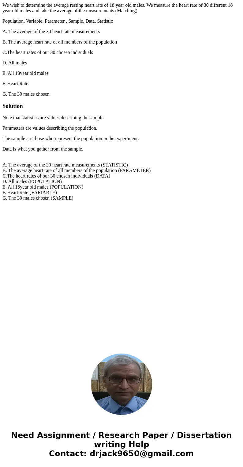 We wish to determine the average resting heart rate of 18 year old males. We measure the heart rate of 30 different 18 year old males and take the average of th We wish to determine the average resting heart rate of 18 year old males. We measure the heart rate of 30 different 18 year old males and take the average of th