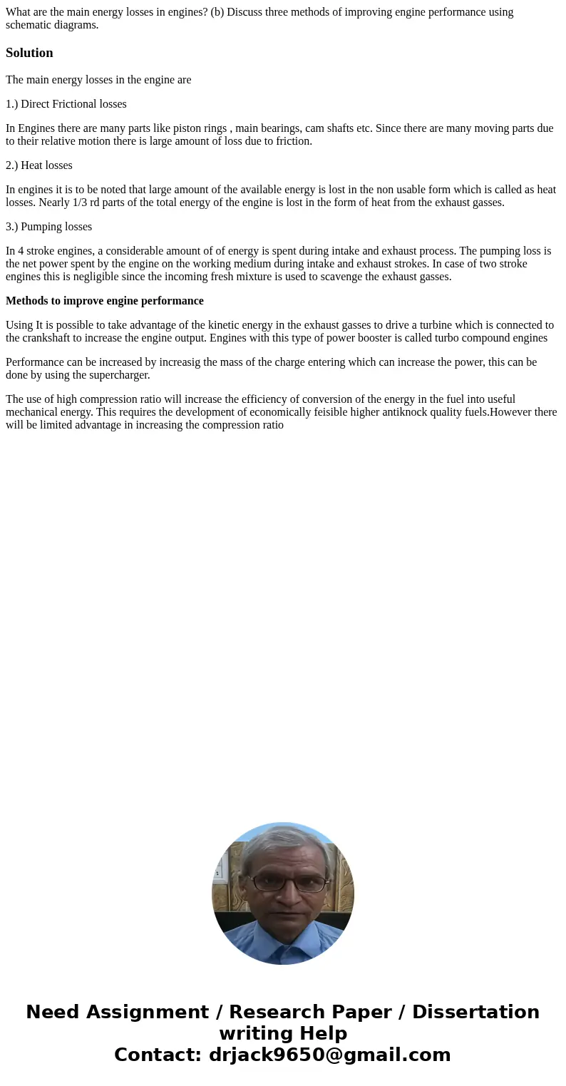 What are the main energy losses in engines? (b) Discuss three methods of improving engine performance using schematic diagrams.SolutionThe main energy losses i  What are the main energy losses in engines? (b) Discuss three methods of improving engine performance using schematic diagrams.SolutionThe main energy losses i