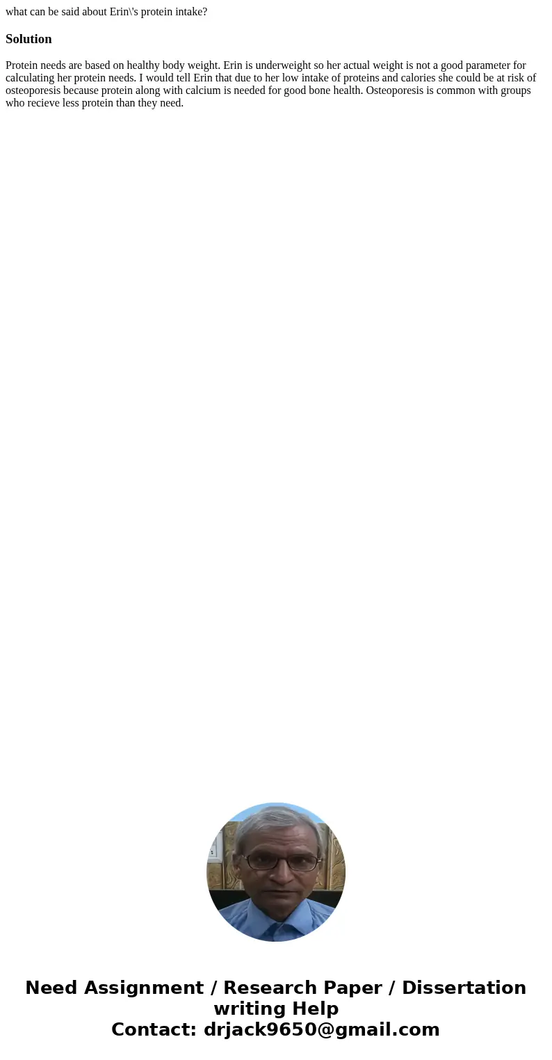 what can be said about Erin\'s protein intake?SolutionProtein needs are based on healthy body weight. Erin is underweight so her actual weight is not a good par