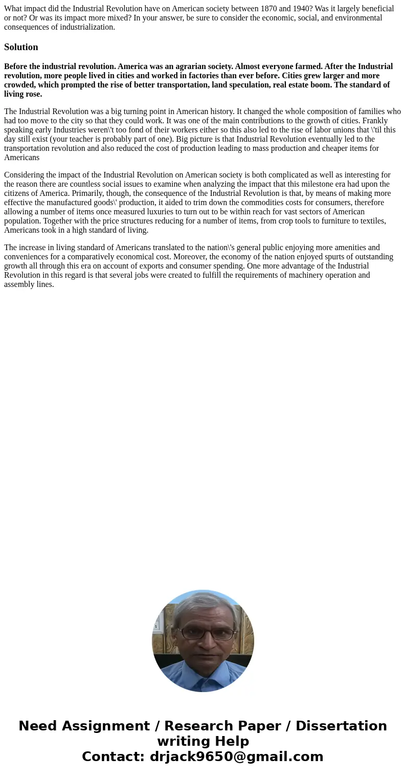 What impact did the Industrial Revolution have on American society between 1870 and 1940? Was it largely beneficial or not? Or was its impact more mixed? In you What impact did the Industrial Revolution have on American society between 1870 and 1940? Was it largely beneficial or not? Or was its impact more mixed? In you