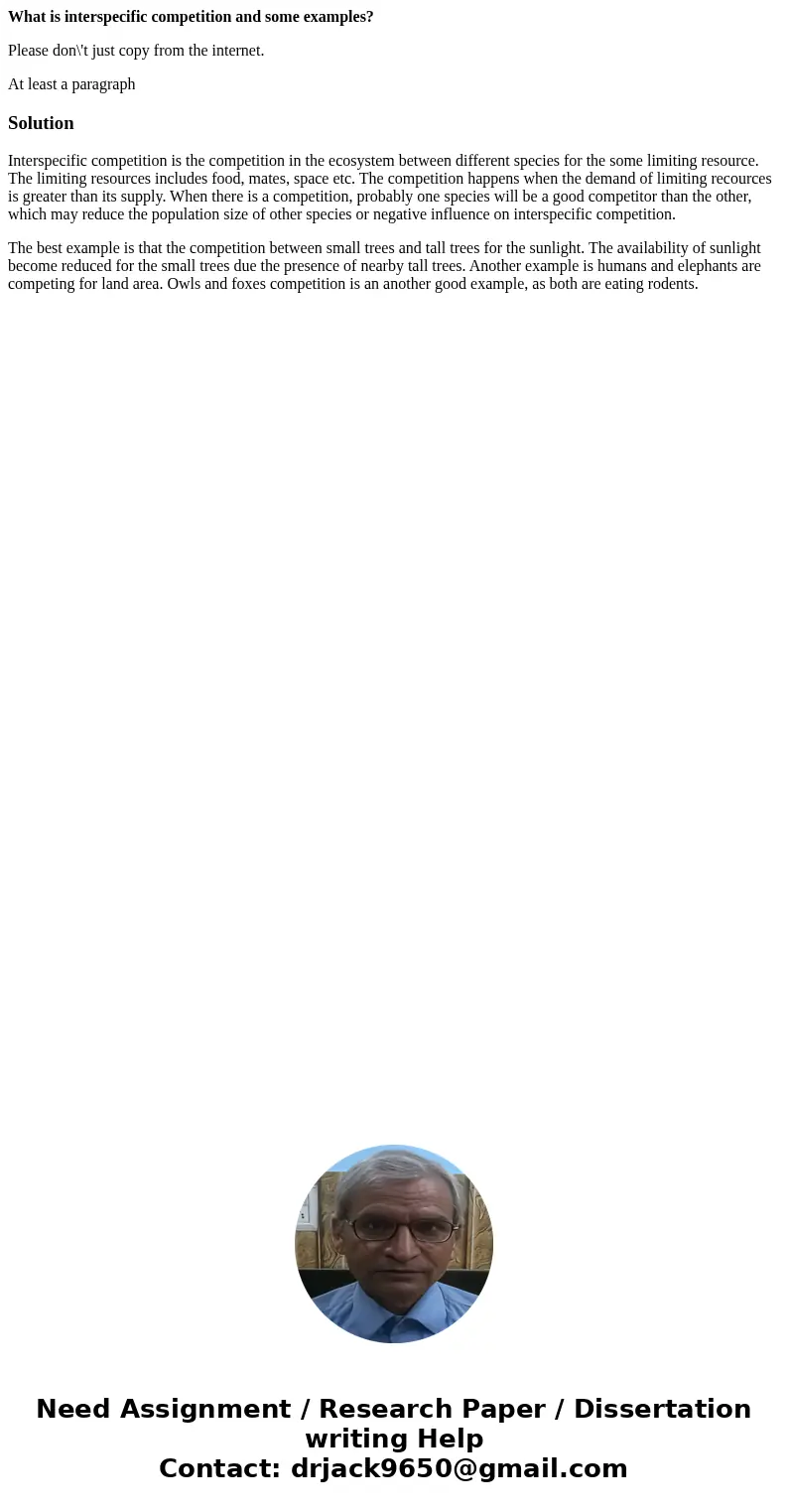 What is interspecific competition and some examples? Please don\'t just copy from the internet. At least a paragraphSolutionInterspecific competition is the com What is interspecific competition and some examples? Please don\'t just copy from the internet. At least a paragraphSolutionInterspecific competition is the com