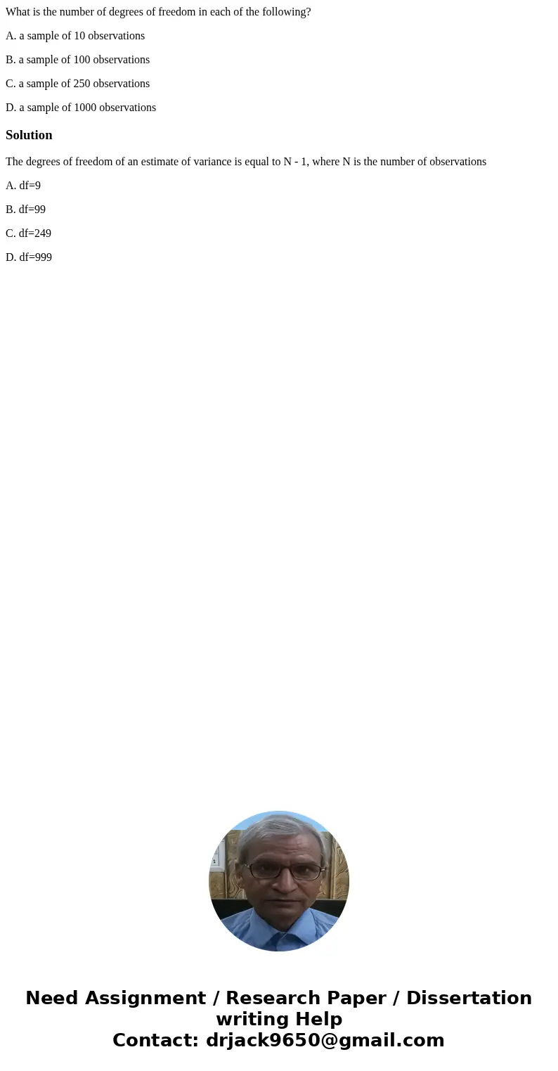 What is the number of degrees of freedom in each of the following? A. a sample of 10 observations B. a sample of 100 observations C. a sample of 250 observation What is the number of degrees of freedom in each of the following? A. a sample of 10 observations B. a sample of 100 observations C. a sample of 250 observation
