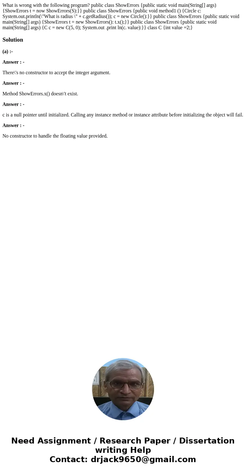  What is wrong with the following program? public class ShowErrors {public static void main(String[] args) {ShowErrors t = now ShowErrors(S):}} public class Sho