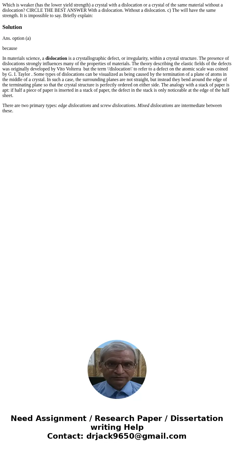 Which is weaker (has the lower yield strength) a crystal with a dislocation or a crystal of the same material without a dislocation? CIRCLE THE BEST ANSWER Wit  Which is weaker (has the lower yield strength) a crystal with a dislocation or a crystal of the same material without a dislocation? CIRCLE THE BEST ANSWER Wit
