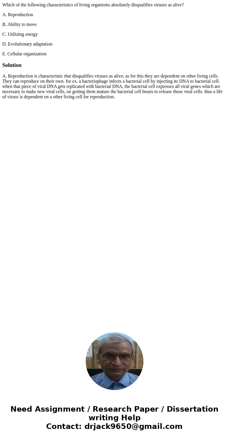Which of the following characteristics of living organisms absolutely disqualifies viruses as alive? A. Reproduction B. Ability to move C. Utilizing energy D. E Which of the following characteristics of living organisms absolutely disqualifies viruses as alive? A. Reproduction B. Ability to move C. Utilizing energy D. E