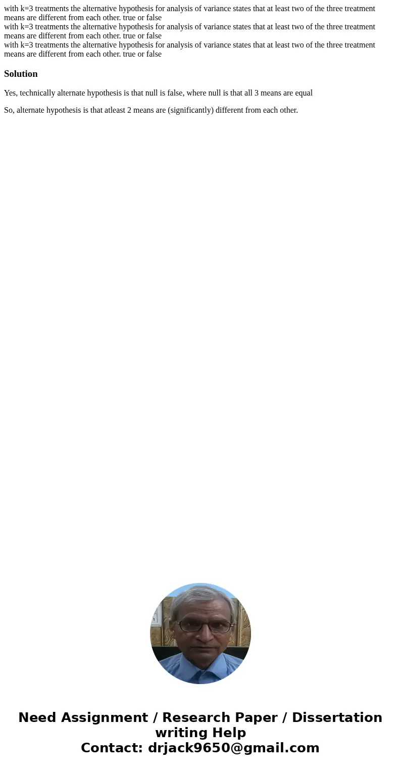 with k=3 treatments the alternative hypothesis for analysis of variance states that at least two of the three treatment means are different from each other. tr  with k=3 treatments the alternative hypothesis for analysis of variance states that at least two of the three treatment means are different from each other. tr